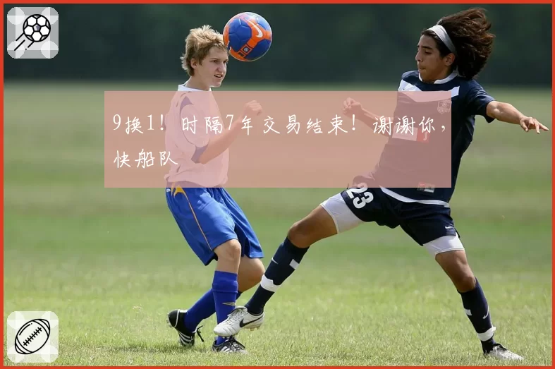 9换1！时隔7年交易结束！谢谢你，快船队